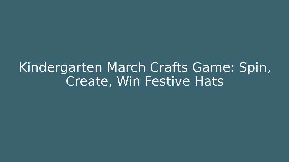Kindergarten March Crafts Game: Spin, Create, Win Festive Hats - The Family Holidays