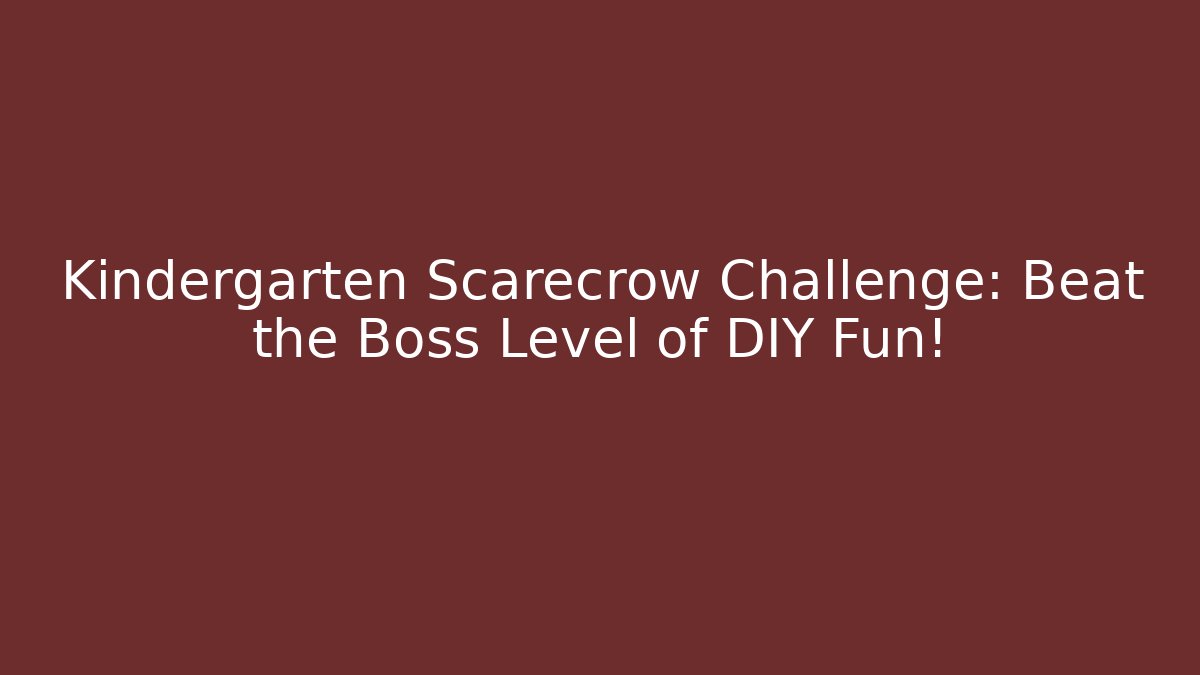 Kindergarten Scarecrow Challenge: Beat the Boss Level of DIY Fun!