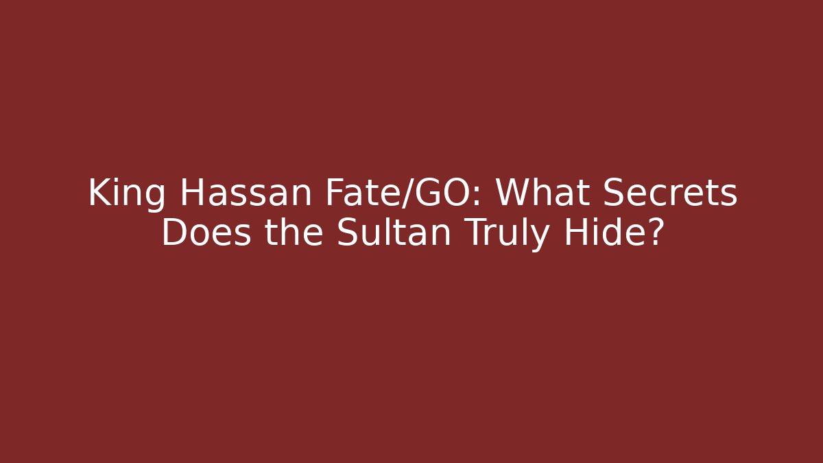 King Hassan Fate/GO: What Secrets Does the Sultan Truly Hide?