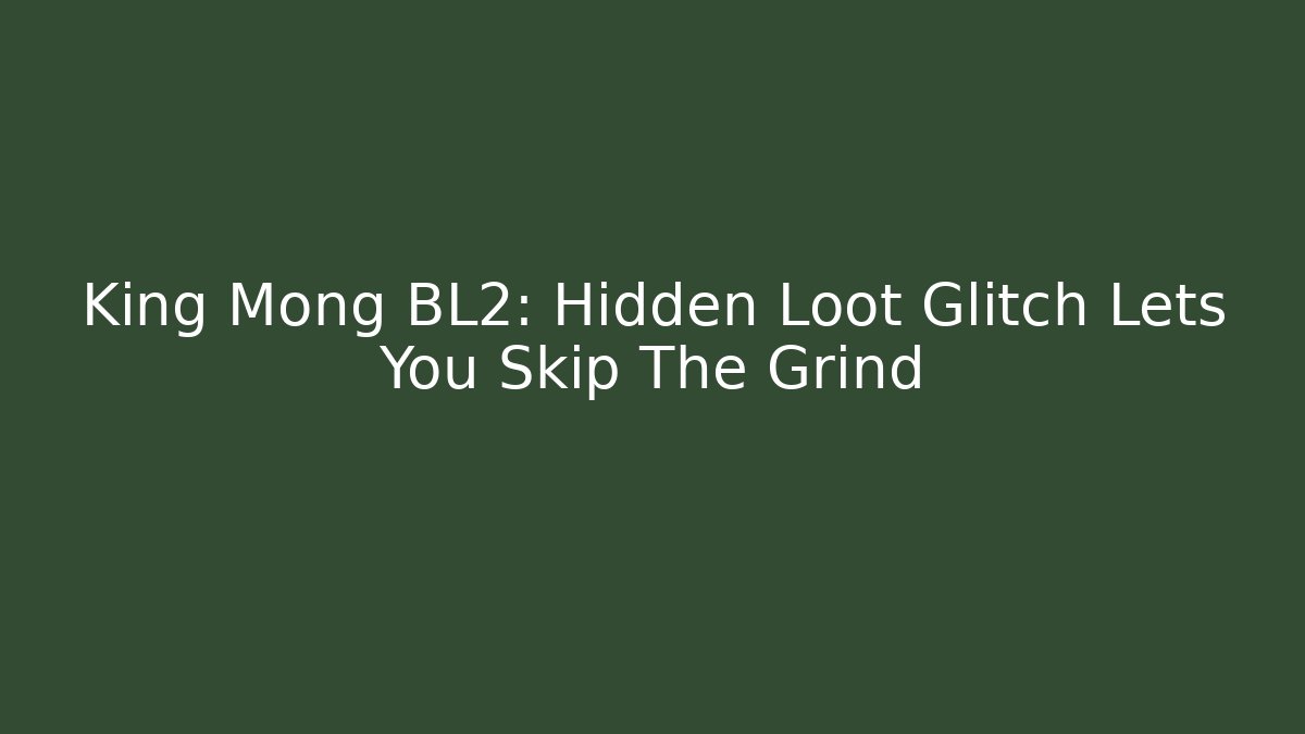 King Mong BL2: Hidden Loot Glitch Lets You Skip The Grind - The Family Holidays