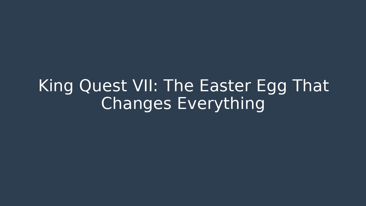 King Quest VII: The Easter Egg That Changes Everything