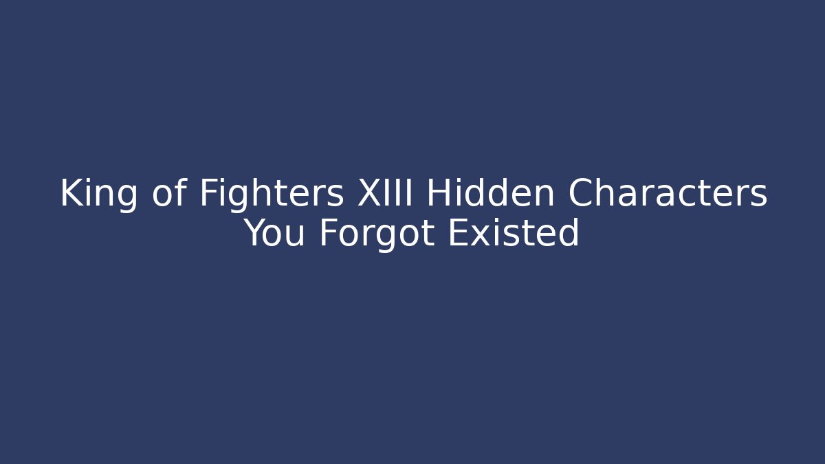 King of Fighters XIII Hidden Characters You Forgot Existed