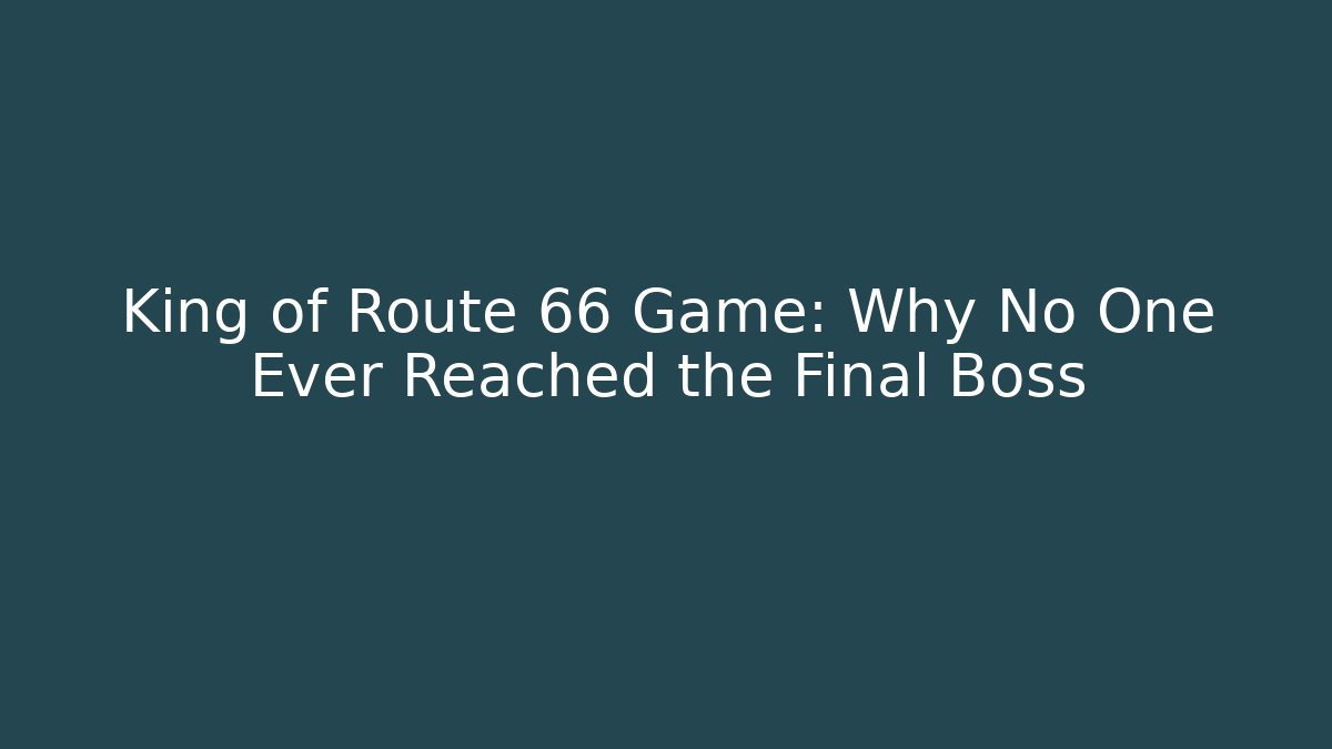 King of Route 66 Game: Why No One Ever Reached the Final Boss