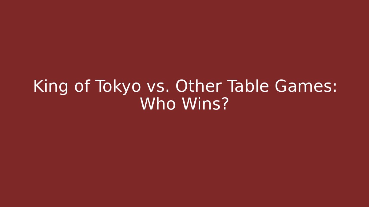 King of Tokyo vs. Other Table Games: Who Wins?