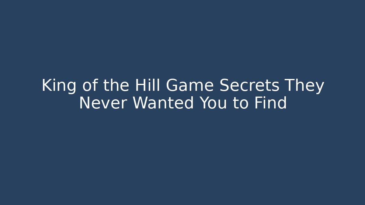 King of the Hill Game Secrets They Never Wanted You to Find