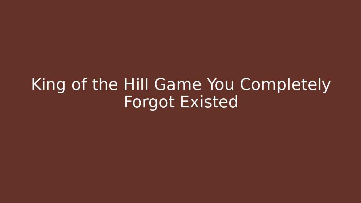 King of the Hill Game You Completely Forgot Existed