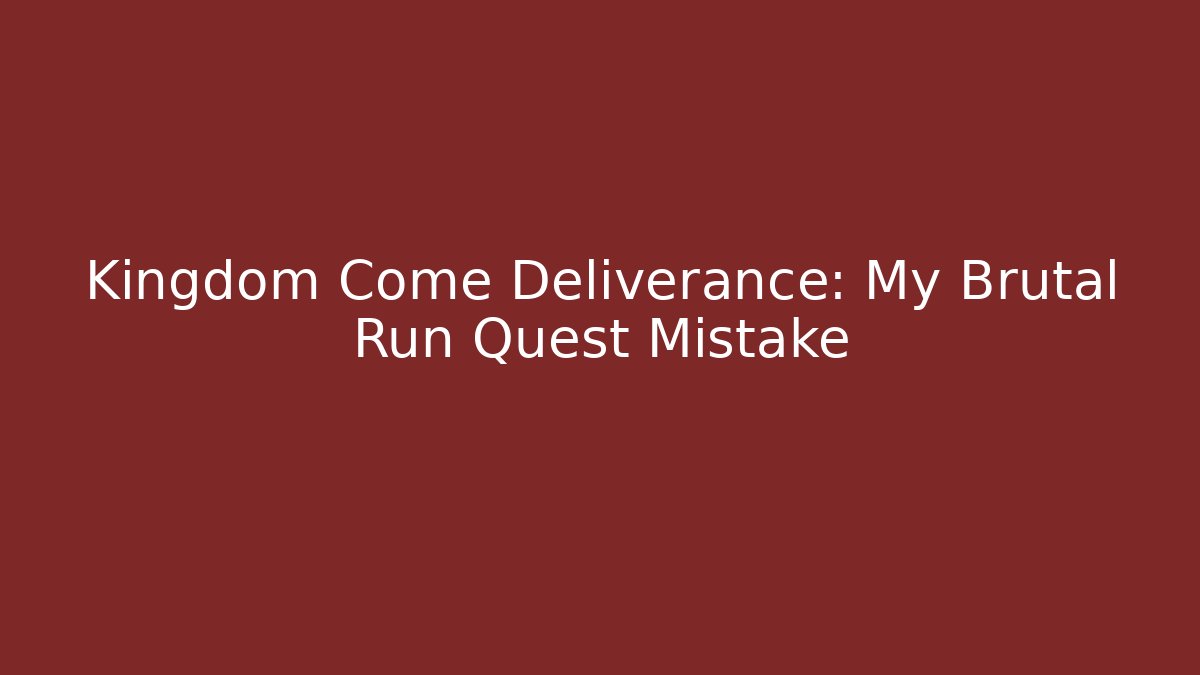 Kingdom Come Deliverance: My Brutal Run Quest Mistake