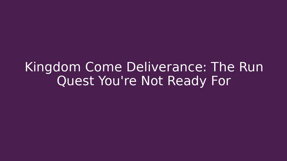 Kingdom Come Deliverance: The Run Quest You're Not Ready For