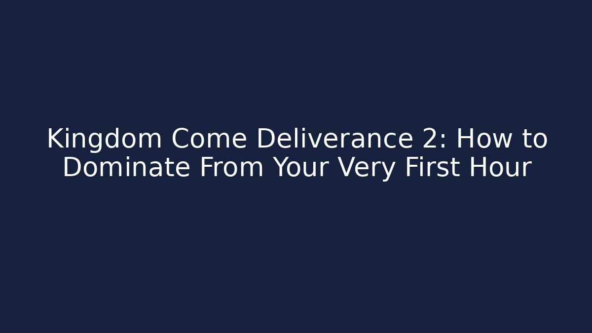 Kingdom Come Deliverance 2: How to Dominate From Your Very First Hour