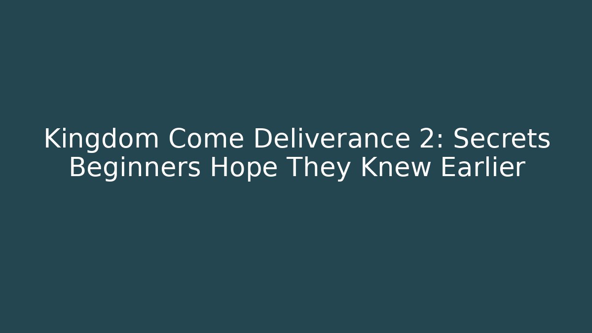 Kingdom Come Deliverance 2: Secrets Beginners Hope They Knew Earlier
