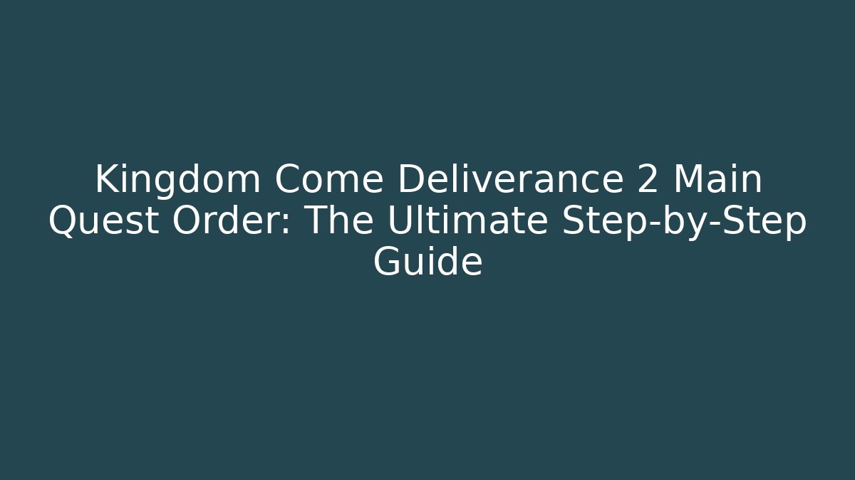Kingdom Come Deliverance 2 Main Quest Order: The Ultimate Step-by-Step Guide