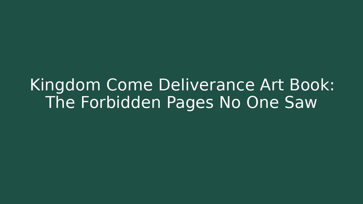 Kingdom Come Deliverance Art Book: The Forbidden Pages No One Saw