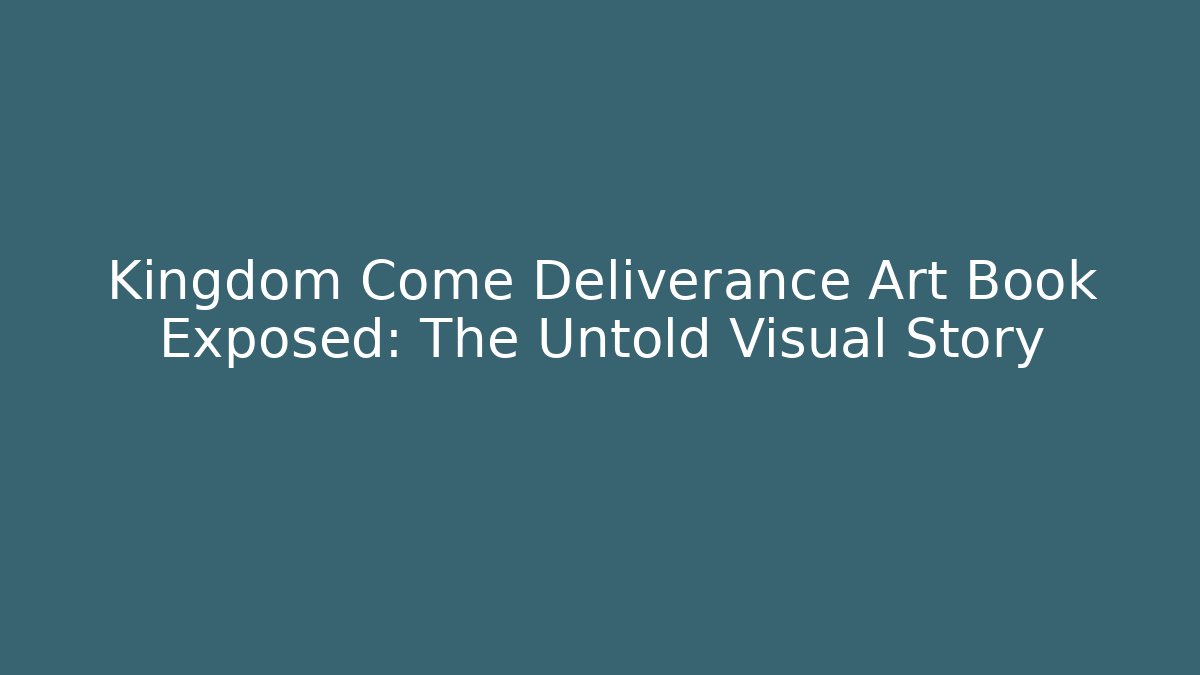 Kingdom Come Deliverance Art Book Exposed: The Untold Visual Story