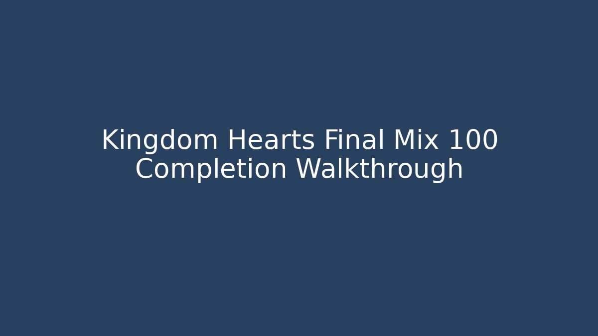 Kingdom Hearts Final Mix 100 Completion Walkthrough