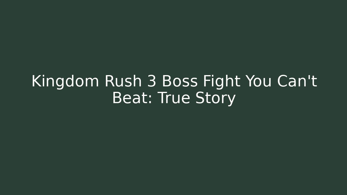 Kingdom Rush 3 Boss Fight You Can't Beat: True Story