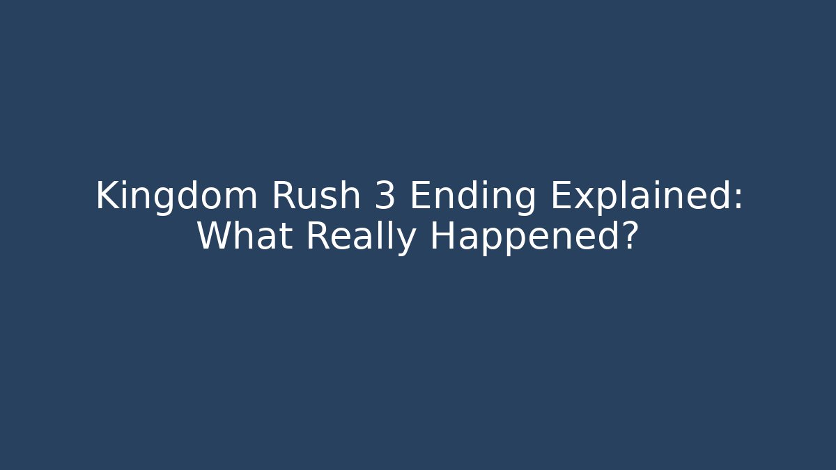 Kingdom Rush 3 Ending Explained: What Really Happened?