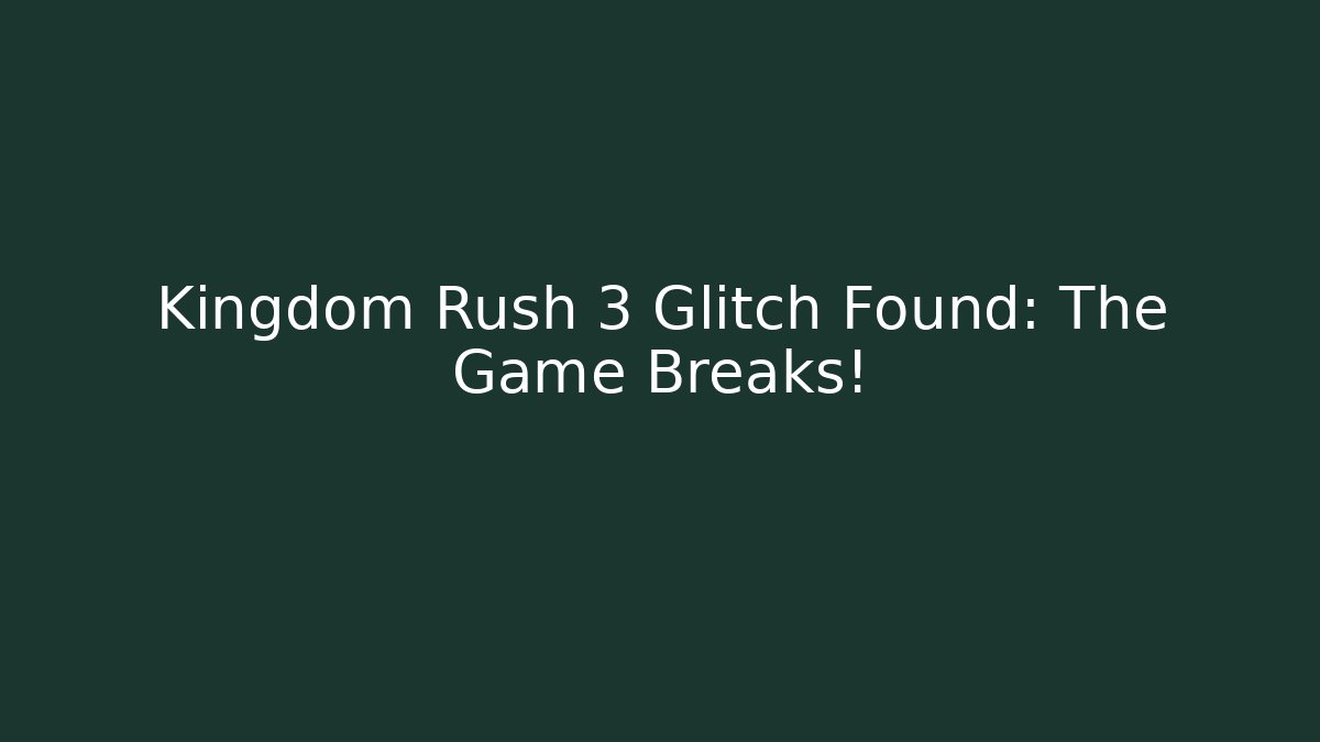 Kingdom Rush 3 Glitch Found: The Game Breaks!