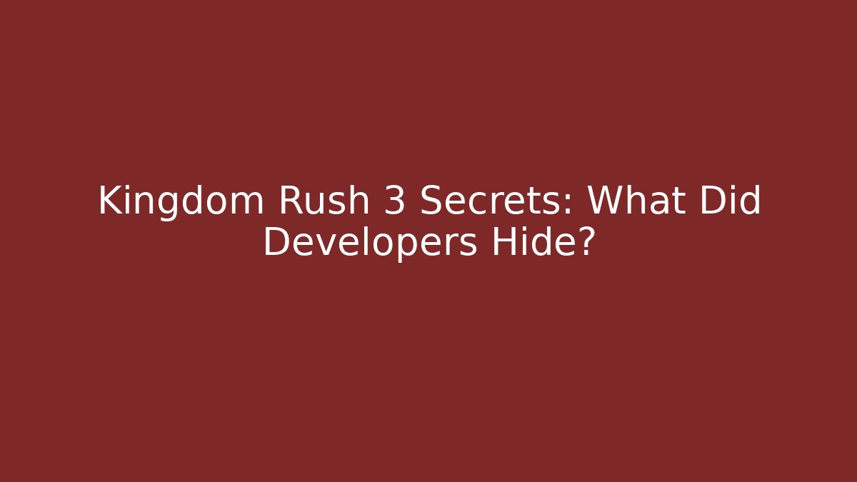 Kingdom Rush 3 Secrets: What Did Developers Hide?