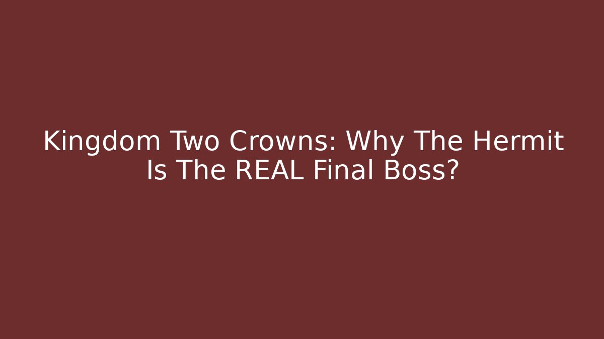 Kingdom Two Crowns: Why The Hermit Is The REAL Final Boss?