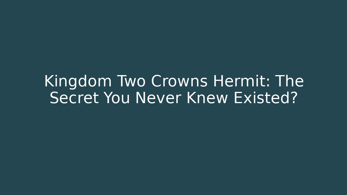 Kingdom Two Crowns Hermit: The Secret You Never Knew Existed? - The Family Holidays