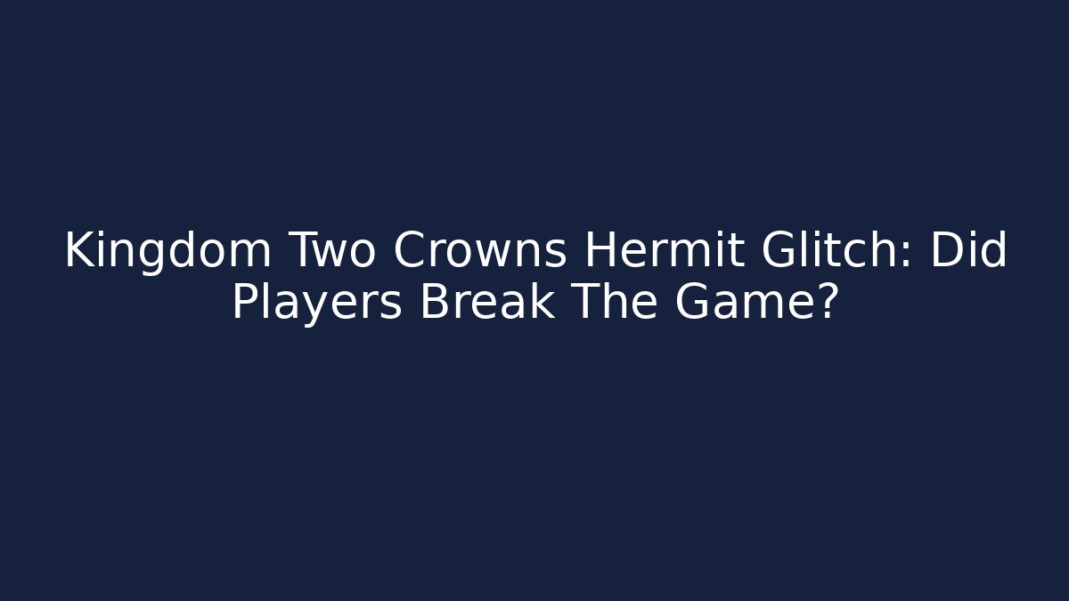 Kingdom Two Crowns Hermit Glitch: Did Players Break The Game?