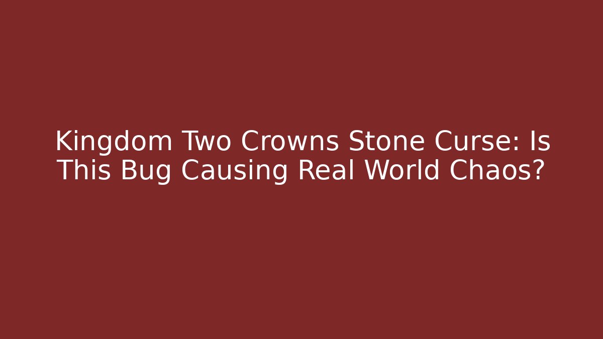 Kingdom Two Crowns Stone Curse: Is This Bug Causing Real World Chaos?