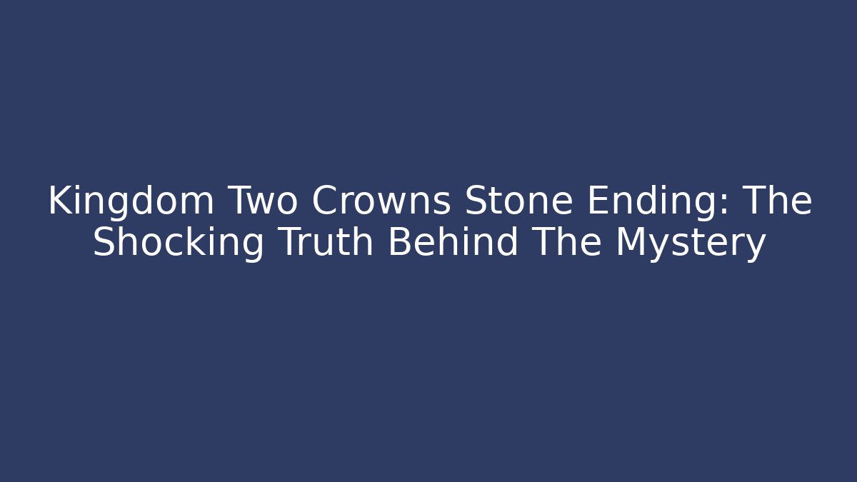 Kingdom Two Crowns Stone Ending: The Shocking Truth Behind The Mystery - The Family Holidays