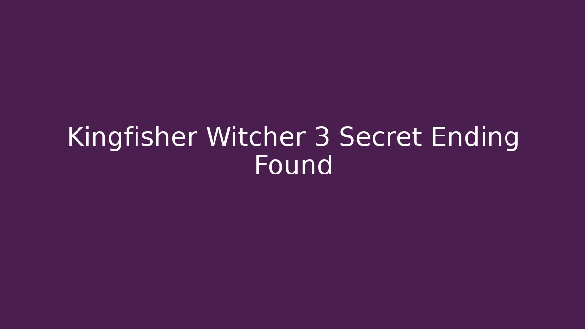 Kingfisher Witcher 3 Secret Ending Found