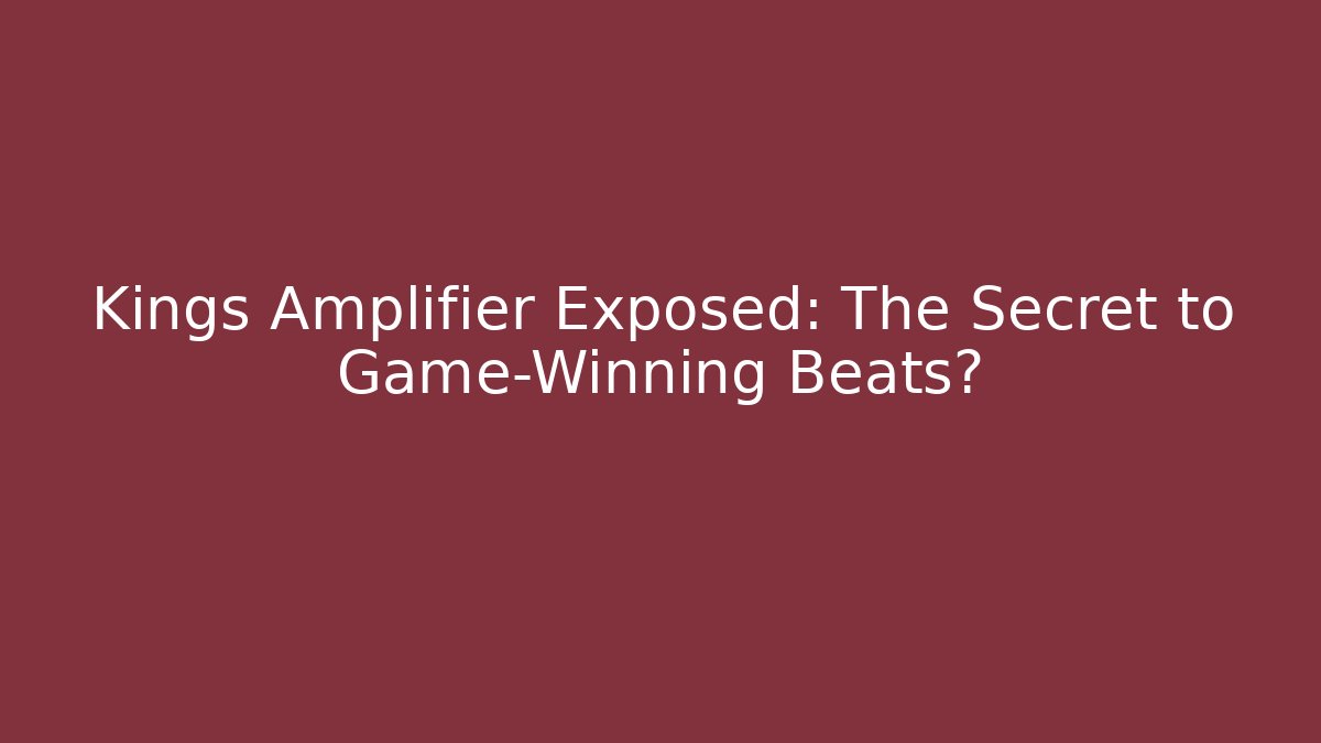 Kings Amplifier Exposed: The Secret to Game-Winning Beats?