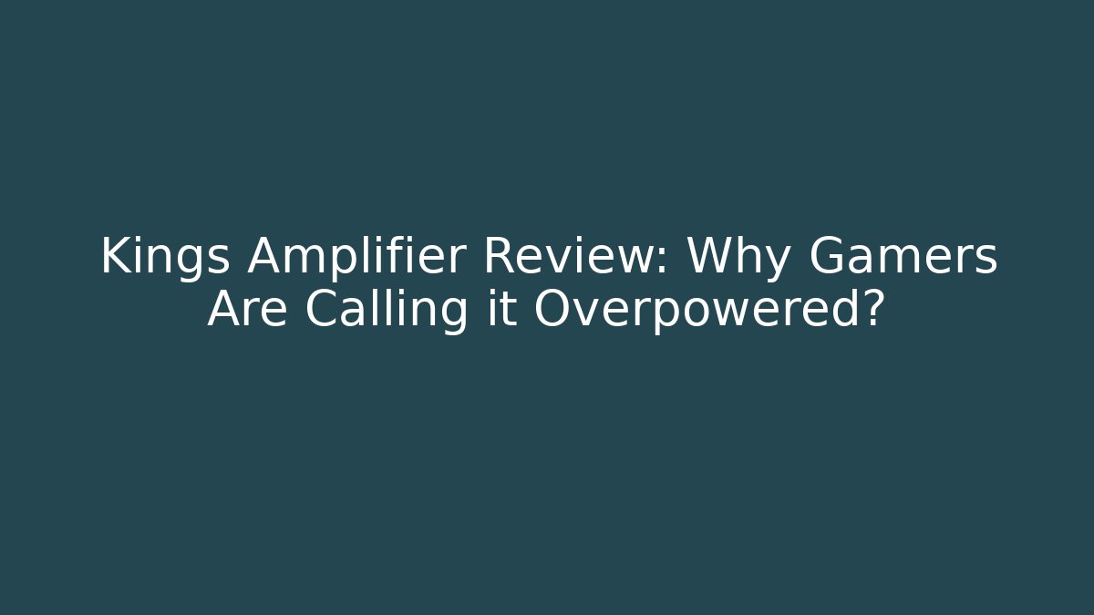 Kings Amplifier Review: Why Gamers Are Calling it Overpowered?