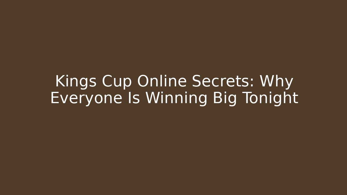 Kings Cup Online Secrets: Why Everyone Is Winning Big Tonight