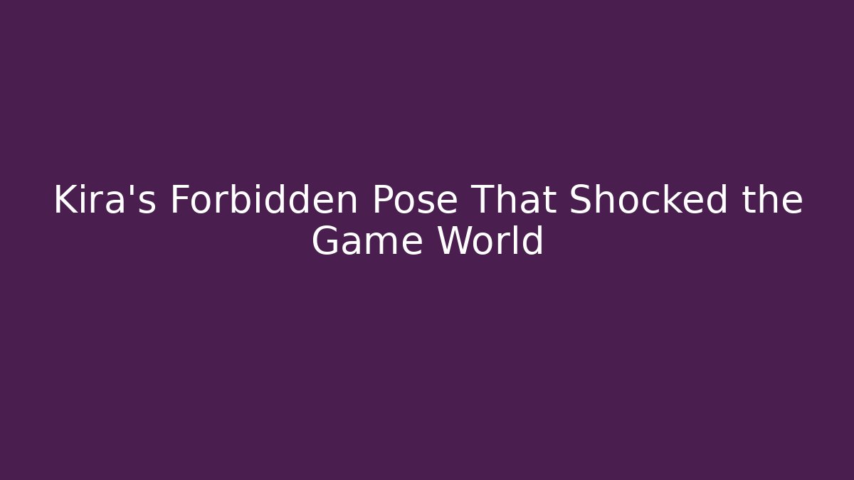 Kira's Forbidden Pose That Shocked the Game World