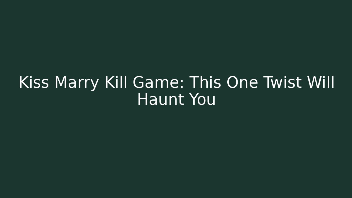 Kiss Marry Kill Game: This One Twist Will Haunt You