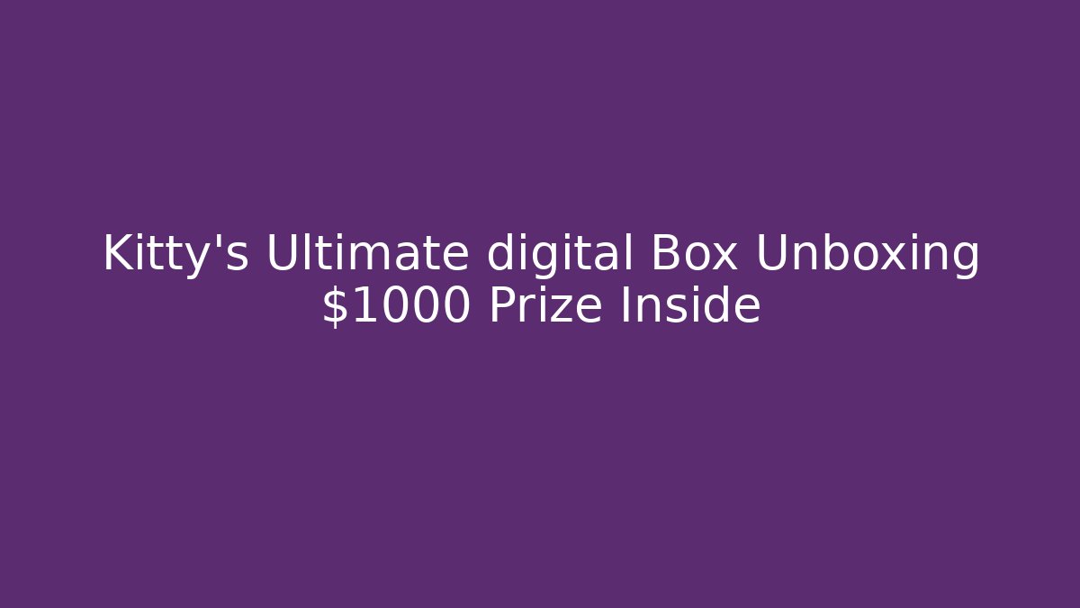 Kitty's Ultimate digital Box Unboxing $1000 Prize Inside - The Family Holidays