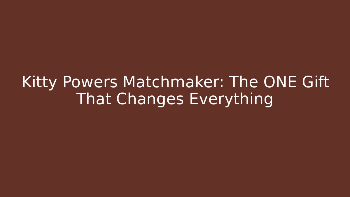 Kitty Powers Matchmaker: The ONE Gift That Changes Everything