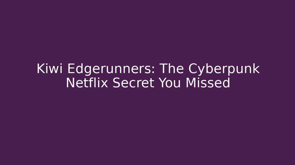 Kiwi Edgerunners: The Cyberpunk Netflix Secret You Missed