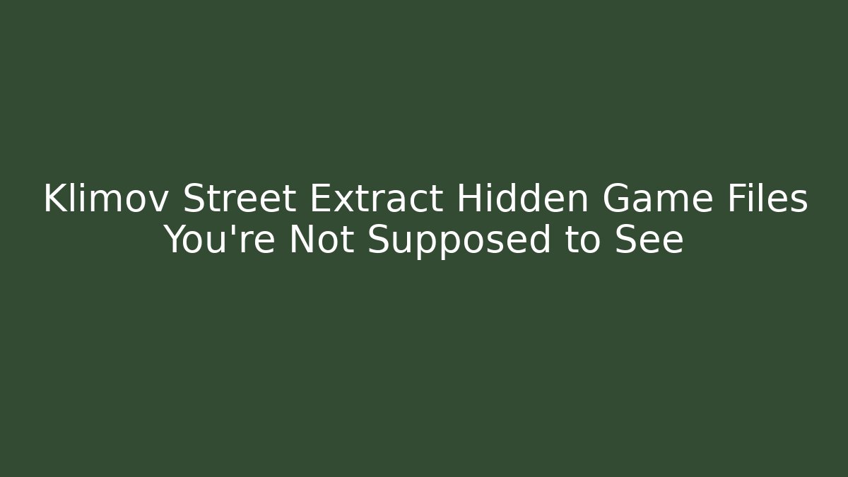 Klimov Street Extract Hidden Game Files You're Not Supposed to See