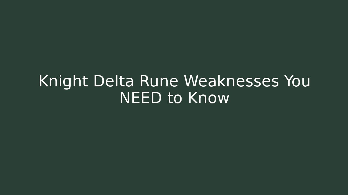 Knight Delta Rune Weaknesses You NEED to Know