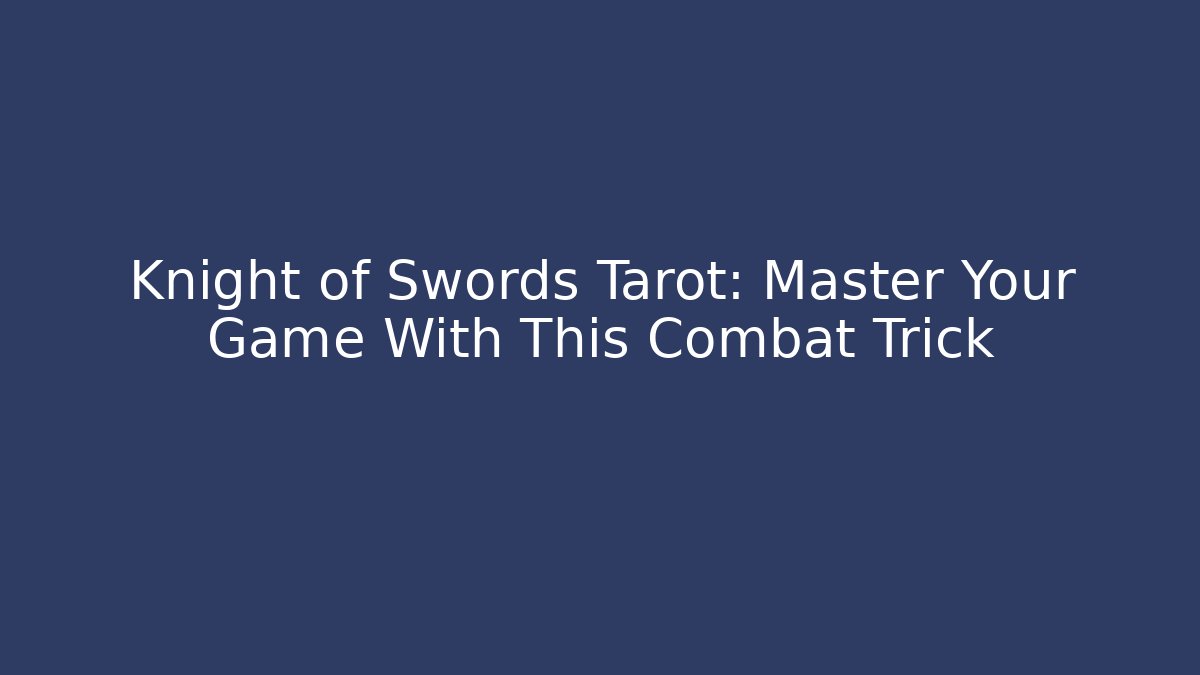 Knight of Swords Tarot: Master Your Game With This Combat Trick