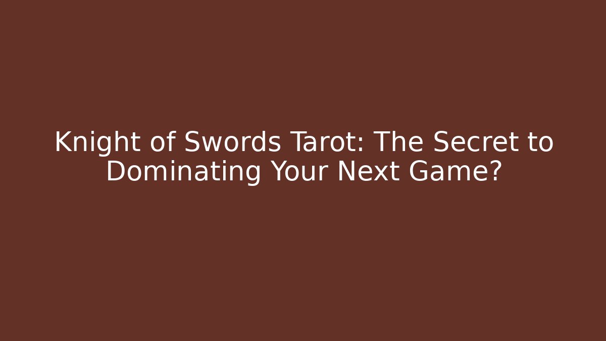 Knight of Swords Tarot: The Secret to Dominating Your Next Game?