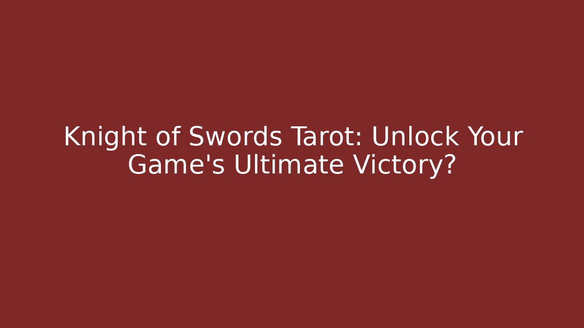 Knight of Swords Tarot: Unlock Your Game's Ultimate Victory?
