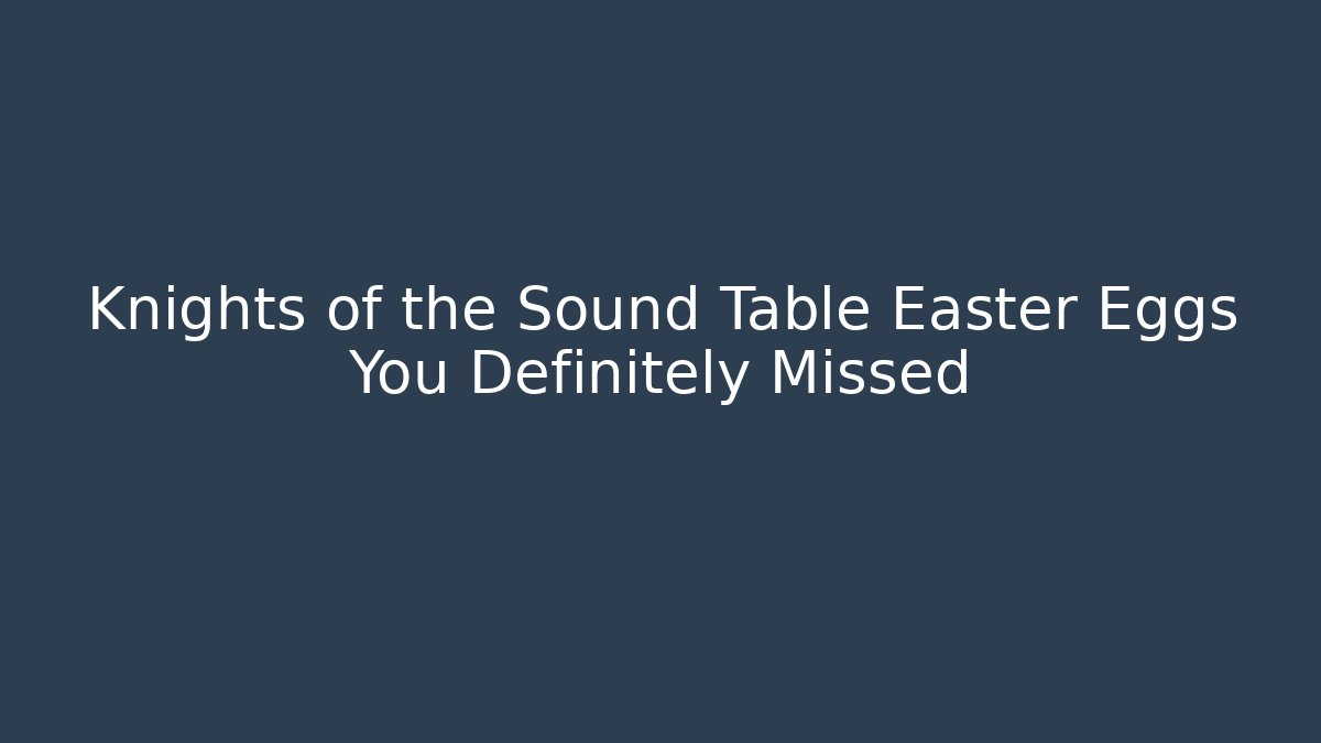 Knights of the Sound Table Easter Eggs You Definitely Missed