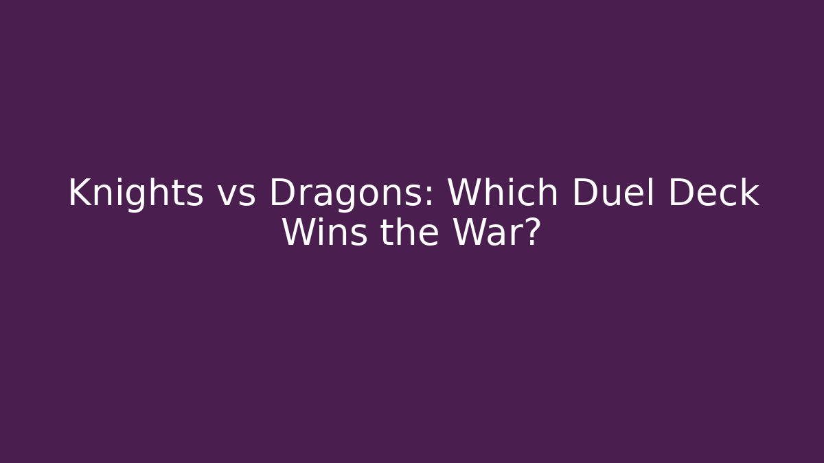 Knights vs Dragons: Which Duel Deck Wins the War?