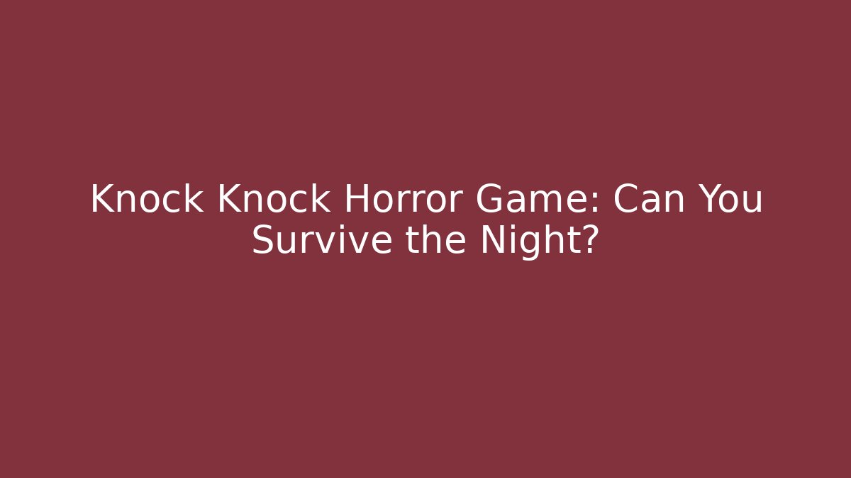 Knock Knock Horror Game: Can You Survive the Night?