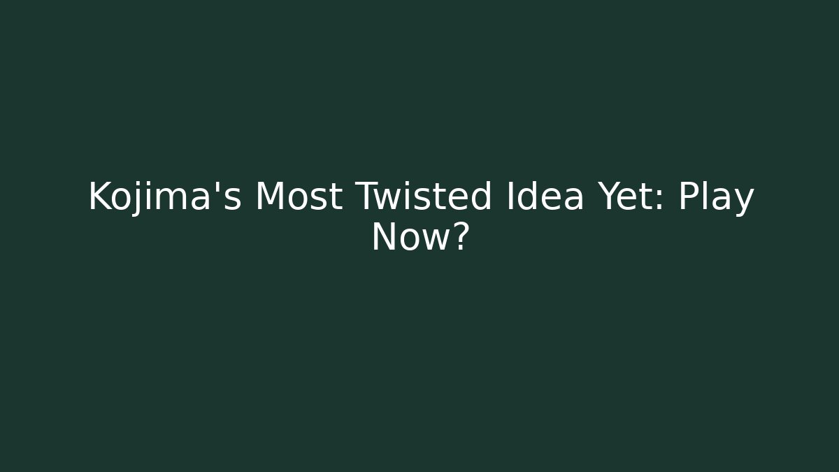 Kojima's Most Twisted Idea Yet: Play Now?