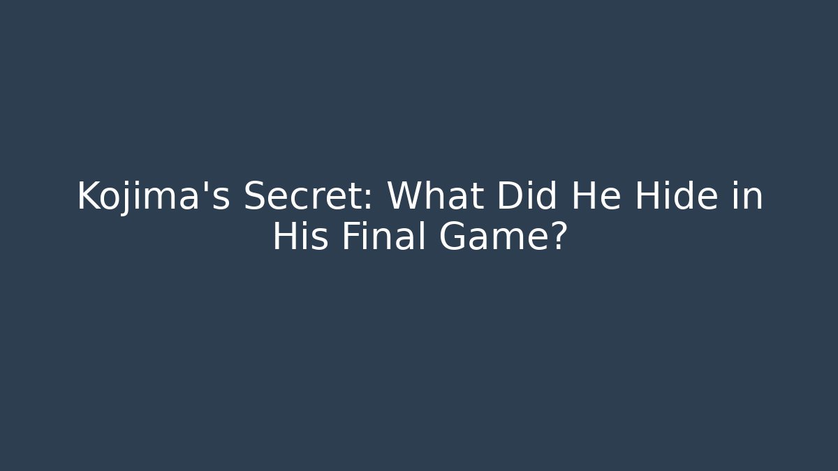 Kojima's Secret: What Did He Hide in His Final Game?