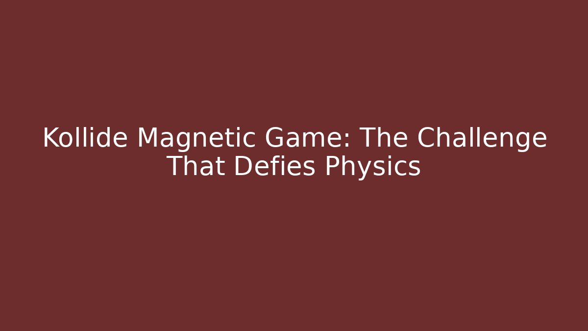 Kollide Magnetic Game: The Challenge That Defies Physics