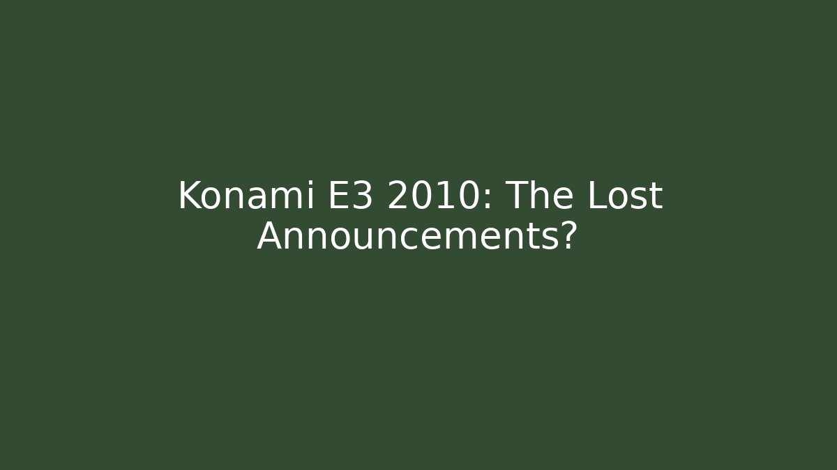 Konami E3 2010: The Lost Announcements?