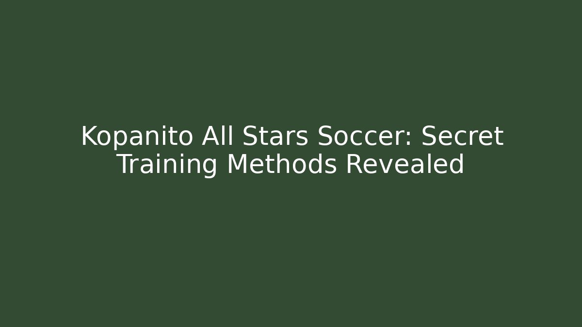 Kopanito All Stars Soccer: Secret Training Methods Revealed