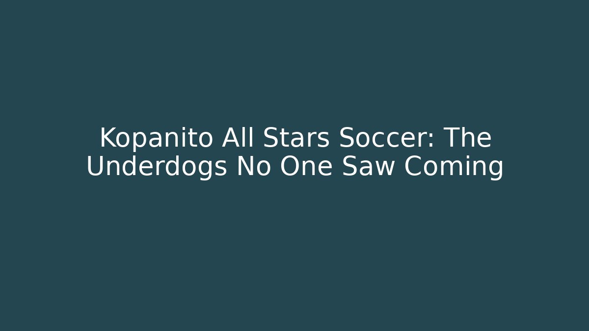 Kopanito All Stars Soccer: The Underdogs No One Saw Coming